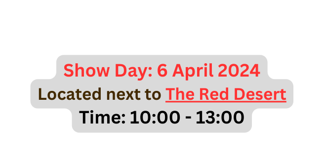 Show Day 6 April 20 24 Located next to The Red Desert Time 10 00 13 00